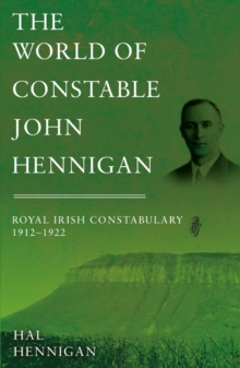 The World of Constable John Hennigan, Royal Irish Constabulary 1912 - 1922