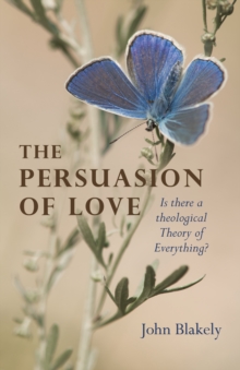 Persuasion of Love, The : Is there a theological Theory of Everything?, Paperback / softback Book Persuasion of Love, The : Is there a theological Theory of Everything?, Paperback / softback Book