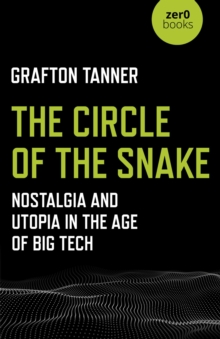 The Circle of the Snake : Nostalgia and Utopia in the Age of Big Tech