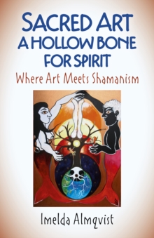 Sacred Art - A Hollow Bone for Spirit : Where Art Meets Shamanism