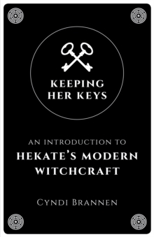 Keeping Her Keys : An Introduction to Hekate's Modern Witchcraft