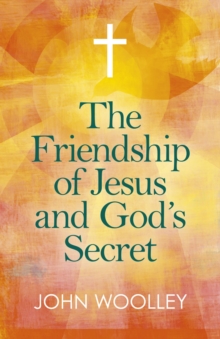 Friendship of Jesus and God's Secret : The Ways In Which His Love Can Affect Us