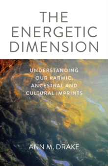 The Energetic Dimension : Understanding Our Karmic, Ancestral and Cultural Imprints