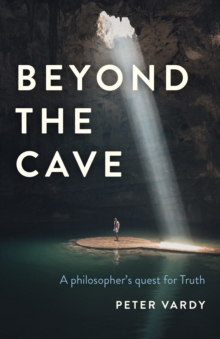 Beyond the Cave : A philosopher's quest for Truth