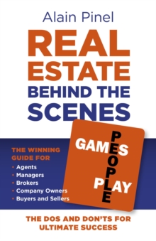 Real Estate Behind the Scenes - Games People Play : The Dos and Don'ts for ultimate success - The winning guide for agents, managers, brokers, company owners, buyers and sellers