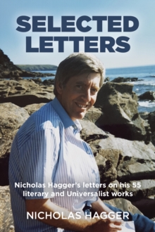 Selected Letters : Nicholas Hagger's letters on his 55 literary and Universalist works