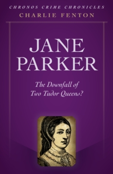 Chronos Crime Chronicles - Jane Parker : The Downfall of Two Tudor Queens?