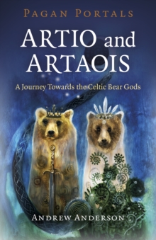 Pagan Portals - Artio and Artaois : A Journey Towards the Celtic Bear Gods