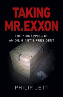 Taking Mr. Exxon : The Kidnapping of an Oil Giant's President