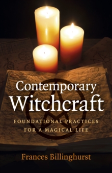 Contemporary Witchcraft : Foundational Practices for a Magical Life