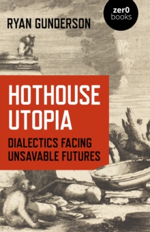 Hothouse Utopia : Dialectics Facing Unsavable Futures