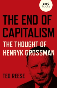 End of Capitalism, The: The Thought of Henryk Grossman