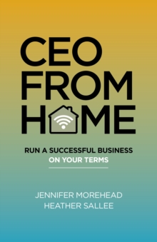 CEO From Home : Run a Successful Business on Your Terms