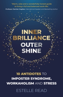 Inner Brilliance, Outer Shine : 10 Antidotes to Imposter Syndrome, Workaholism and Stress