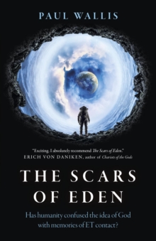 Scars of Eden : Has Humanity Confused the Idea of God with Memories of ET Contact?