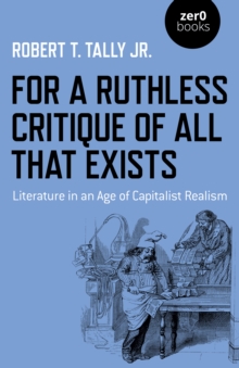 For a Ruthless Critique of All that Exists : Literature in an Age of Capitalist Realism