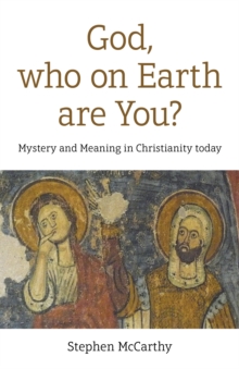 God, who on Earth are You? : Mystery and Meaning in Christianity today