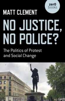 No Justice, No Police? : The Politics of Protest and Social Change