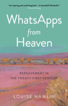 WhatsApps from Heaven : Bereavement in the Twenty-first Century