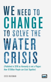 We need to change to solve the Water Crisis : Humanity is not a Plague: How 10 Billion People can Exist Together