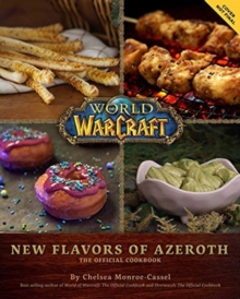 World of Warcraft: New Flavors of Azeroth - The Official Cookbook : Flavors of Azeroth - The Official Cookbook