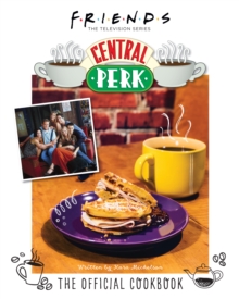 Friends: The Official Central Perk Cookbook