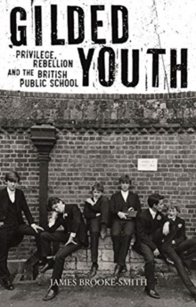 Gilded Youth : Privilege, Rebellion and the British Public School