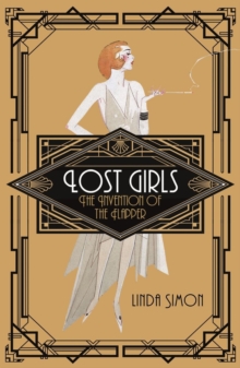 Lost Girls : The Invention of the Flapper, Paperback / softback Book Lost Girls : The Invention of the Flapper, Paperback / softback Book