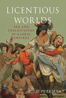 Licentious Worlds : Sex and Exploitation in Global Empires