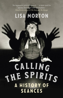 Calling The Spirits : A History Of Seances