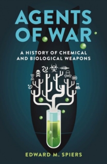 Agents of War : A History of Chemical and Biological Weapons