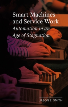 Smart Machines and Service Work : Automation in an Age of Stagnation