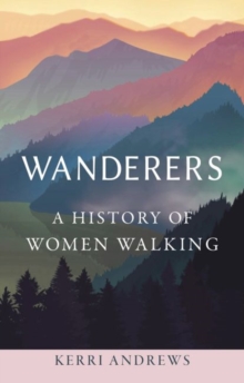 Wanderers : A History of Women Walking, Hardback Book Wanderers : A History of Women Walking, Hardback Book