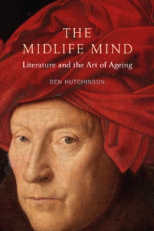 The Midlife Mind : Literature and the Art of Ageing