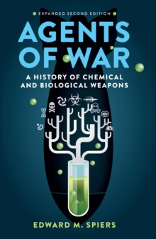 Agents of War : A History of Chemical and Biological Weapons, Second Expanded Edition