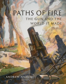 Paths of Fire : The Gun and the World It Made