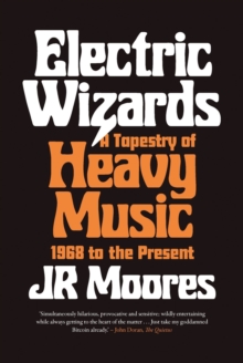 Electric Wizards : A Tapestry of Heavy Music, 1968 to the present