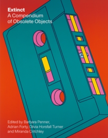 Extinct : A Compendium of Obsolete Objects