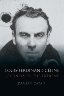 Louis-Ferdinand Celine : Journeys to the Extreme