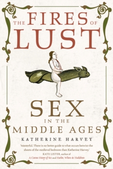 The Fires of Lust : Sex in the Middle Ages