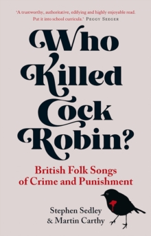 Who Killed Cock Robin? : British Folk Songs of Crime and Punishment