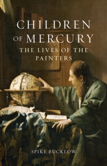 Children Of Mercury : The Lives Of The Painters