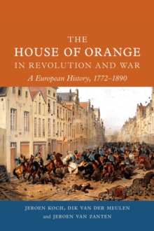 The House of Orange in Revolution and War : A European History, 1772-1890