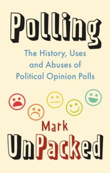 Polling UnPacked : The History, Uses and Abuses of Political Opinion Polls