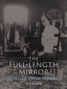 The Full-Length Mirror : A Global Visual History