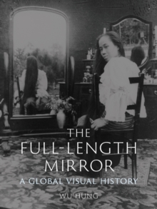 The Full-Length Mirror : A Global Visual History