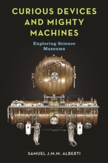 Curious Devices and Mighty Machines : Exploring Science Museums