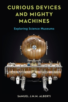 Curious Devices and Mighty Machines : Exploring Science Museums