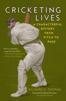 Cricketing Lives : A Characterful History from Pitch to Page