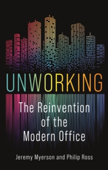 Unworking : The Reinvention of the Modern Office